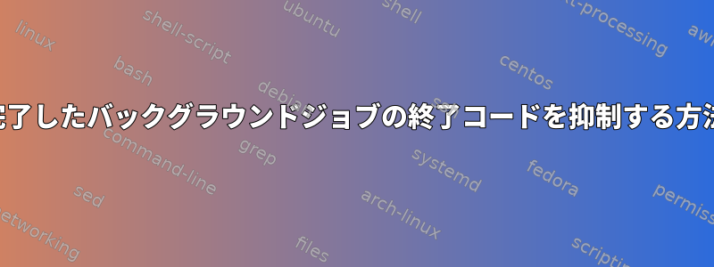 完了したバックグラウンドジョブの終了コードを抑制する方法