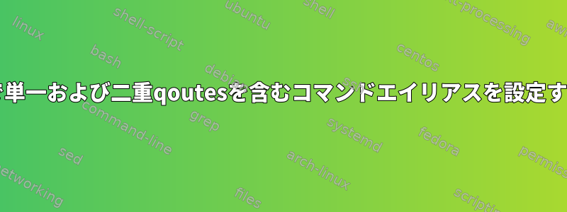 bashで単一および二重qoutesを含むコマンドエイリアスを設定する方法