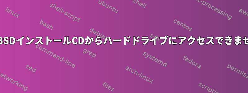 FreeBSDインストールCDからハードドライブにアクセスできません。