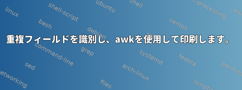 重複フィールドを識別し、awkを使用して印刷します。