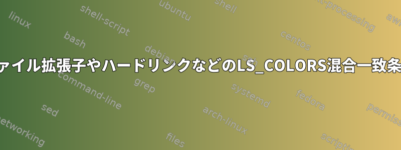 ファイル拡張子やハードリンクなどのLS_COLORS混合一致条件