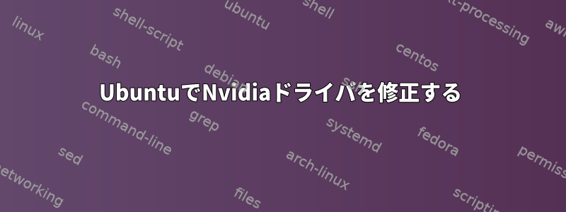 UbuntuでNvidiaドライバを修正する