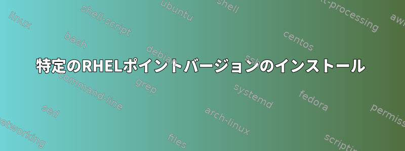 特定のRHELポイントバージョンのインストール