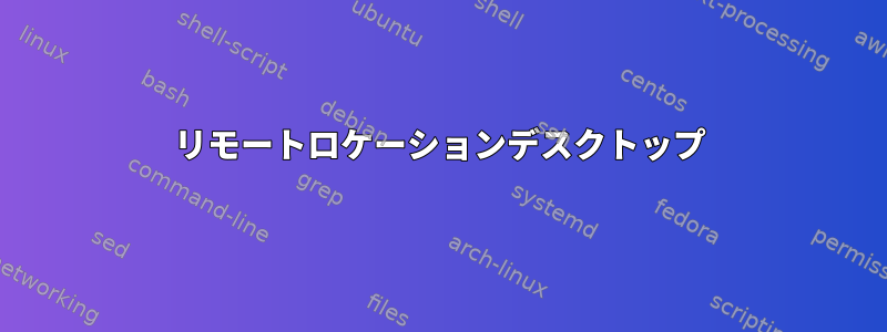 リモートロケーションデスクトップ