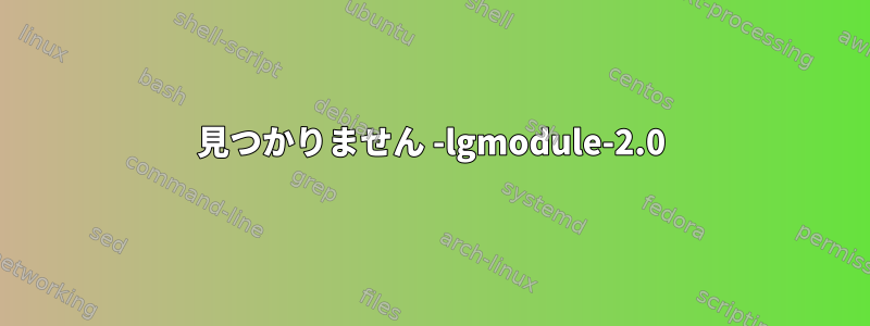 見つかりません -lgmodule-2.0