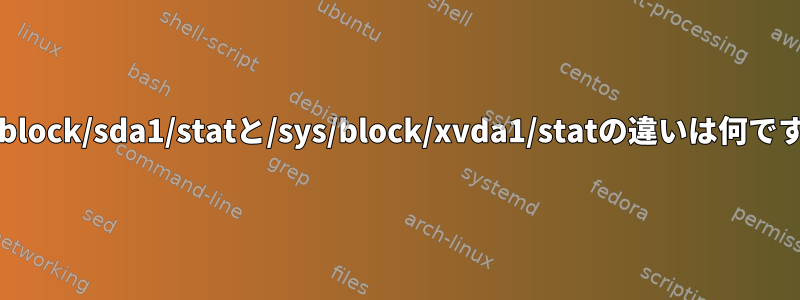 /sys/block/sda1/statと/sys/block/xvda1/statの違いは何ですか？