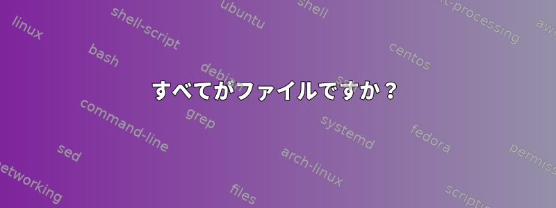 すべてがファイルですか？