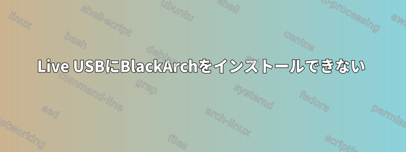 Live USBにBlackArchをインストールできない