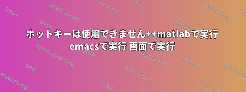 ホットキーは使用できません++matlabで実行 emacsで実行 画面で実行