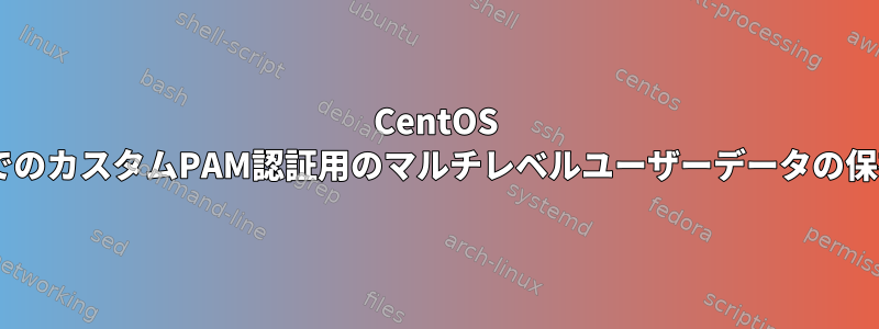 CentOS 7でのカスタムPAM認証用のマルチレベルユーザーデータの保存