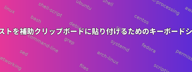 選択したテキストを補助クリップボードに貼り付けるためのキーボードショートカット