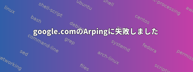 google.comのArpingに失敗しました