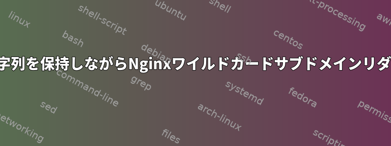 クエリ文字列を保持しながらNginxワイルドカードサブドメインリダイレクト