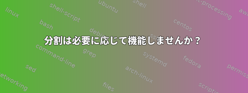 分割は必要に応じて機能しませんか？