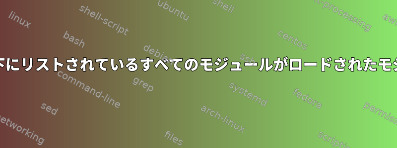 /sys/moduleの下にリストされているすべてのモジュールがロードされたモジュールですか？