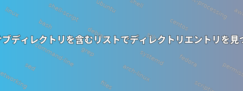 1つ以上のサブディレクトリを含むリストでディレクトリエントリを見つけます。