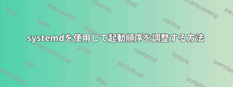 systemdを使用して起動順序を調整する方法