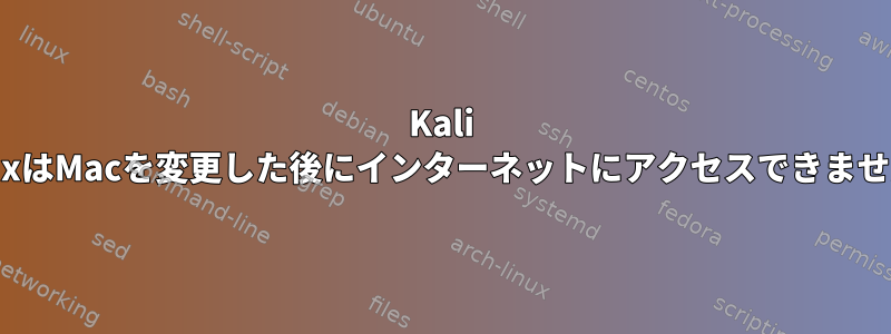 Kali LinuxはMacを変更した後にインターネットにアクセスできません。