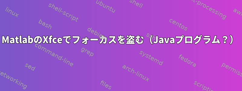 MatlabのXfceでフォーカスを盗む（Javaプログラム？）