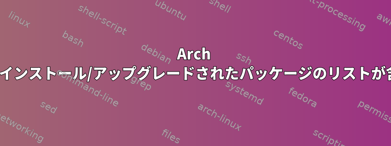 Arch Linuxには、最近インストール/アップグレードされたパッケージのリストが含まれています。