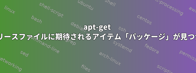 apt-get update：リリースファイルに期待されるアイテム「パッケージ」が見つかりません。