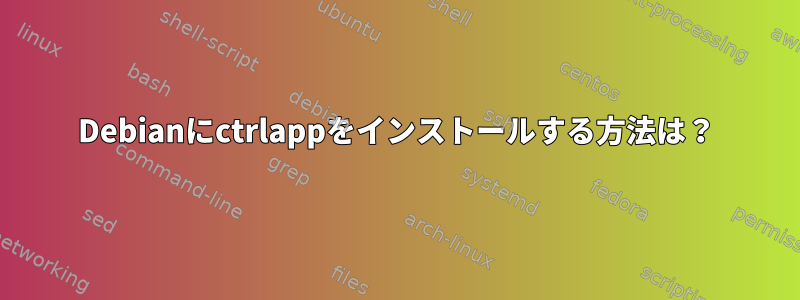 Debianにctrlappをインストールする方法は？