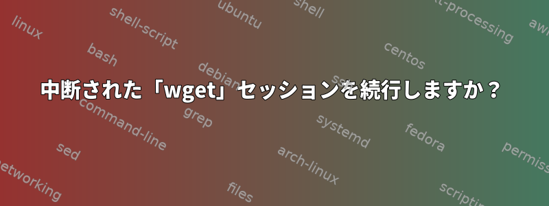 中断された「wget」セッションを続行しますか？