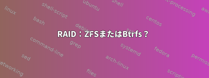 RAID：ZFSまたはBtrfs？