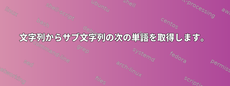 文字列からサブ文字列の次の単語を取得します。