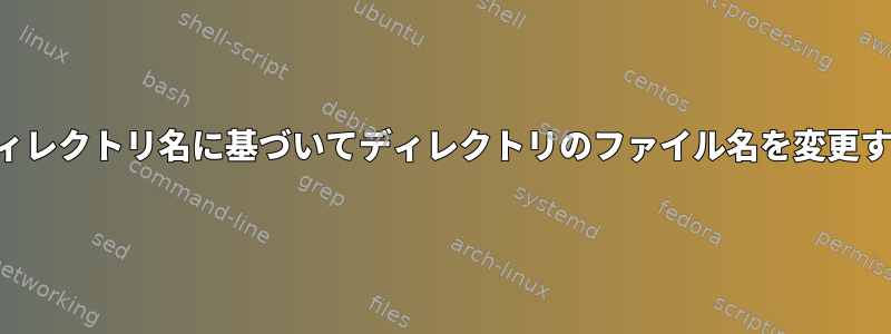 ディレクトリ名に基づいてディレクトリのファイル名を変更する