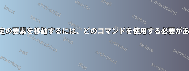 これらの特定の要素を移動するには、どのコマンドを使用する必要がありますか？