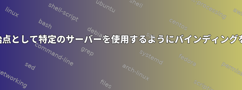 再帰クエリの開始点として特定のサーバーを使用するようにバインディングを設定しますか？