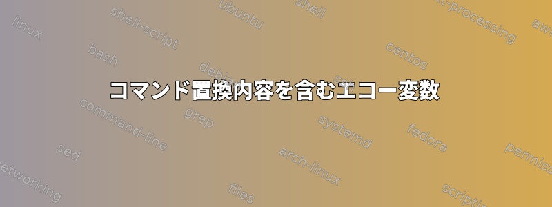 コマンド置換内容を含むエコー変数