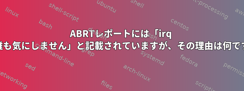 ABRTレポートには「irq 19：誰も気にしません」と記載されていますが、その理由は何ですか？