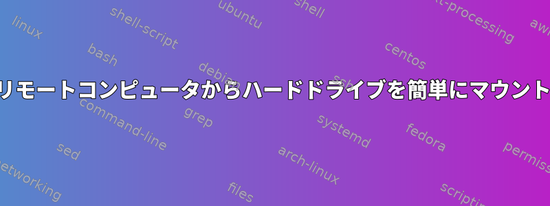 リモートコンピュータからハードドライブを簡単にマウント