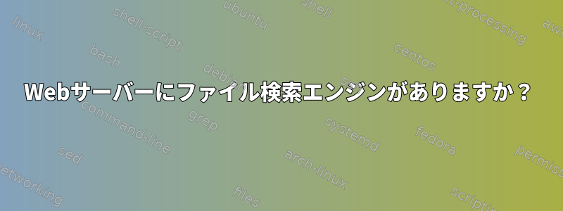 Webサーバーにファイル検索エンジンがありますか？