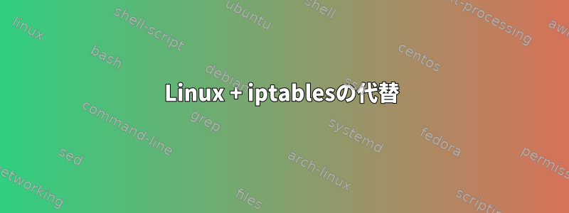 Linux + iptablesの代替