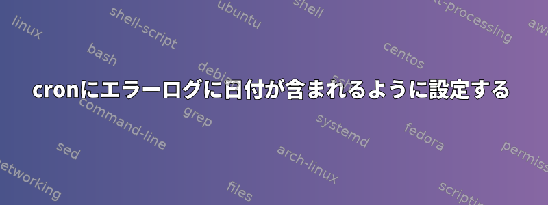 cronにエラーログに日付が含まれるように設定する