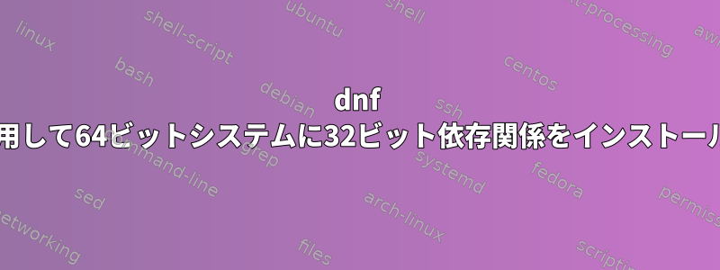 dnf builddepを使用して64ビットシステムに32ビット依存関係をインストールする方法は？