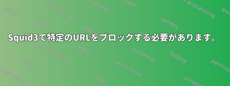 Squid3で特定のURLをブロックする必要があります。