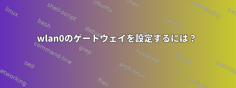 wlan0のゲートウェイを設定するには？