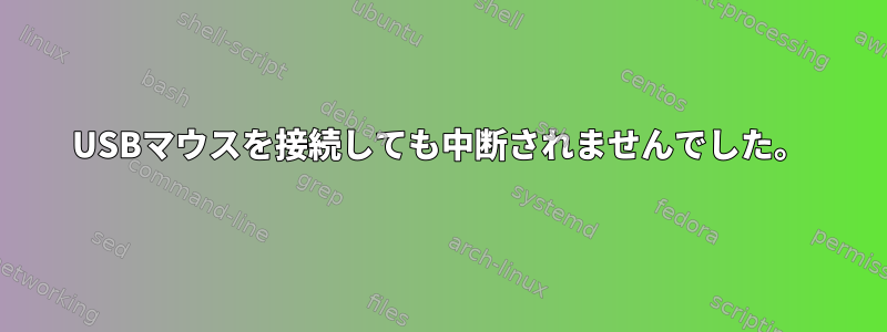 USBマウスを接続しても中断されませんでした。