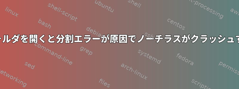 フォルダを開くと分割エラーが原因でノーチラスがクラッシュする