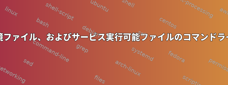 systemd、環境ファイル、およびサービス実行可能ファイルのコマンドライン引数の混乱