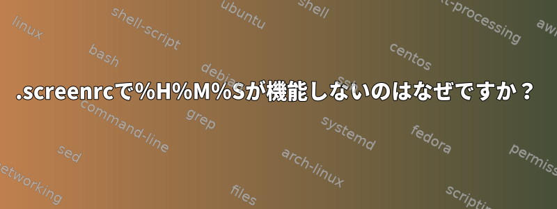 .screenrcで％H％M％Sが機能しないのはなぜですか？