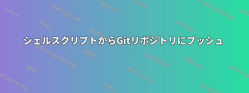 シェルスクリプトからGitリポジトリにプッシュ