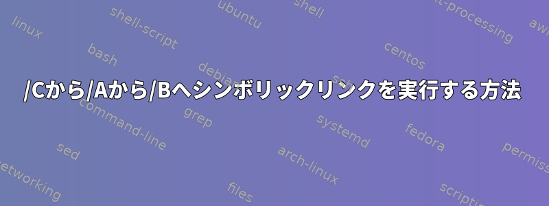 /Cから/Aから/Bへシンボリックリンクを実行する方法