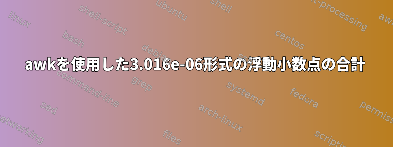 awkを使用した3.016e-06形式の浮動小数点の合計