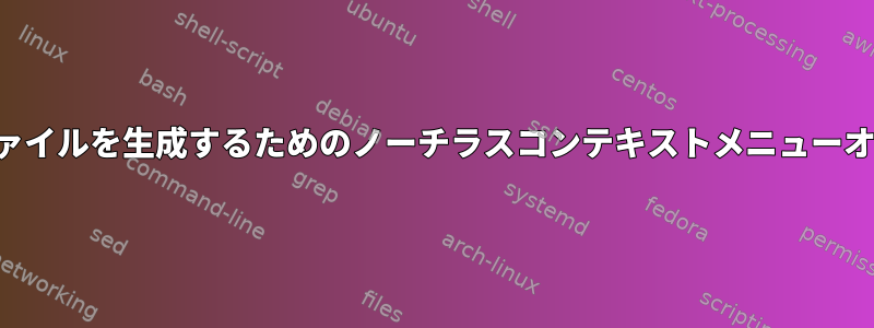 新しいファイルを生成するためのノーチラスコンテキストメニューオプション