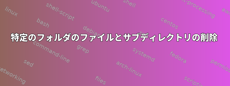 特定のフォルダのファイルとサブディレクトリの削除